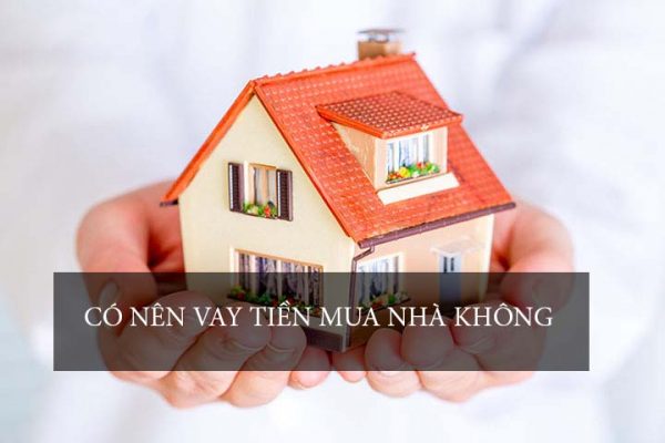 Có nên vay tín chấp để mua nhà không? 